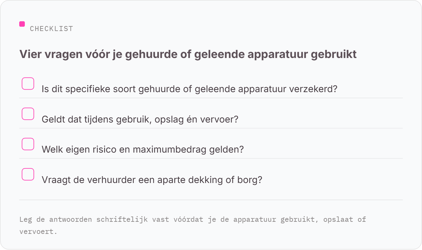 Checklist met vier vragen v&oacute;&oacute;r gebruik van gehuurde of geleende apparatuur: is het verzekerd, geldt dat tijdens gebruik/opslag/vervoer, welk eigen risico, vraagt de verhuurder aparte dekking of borg.
